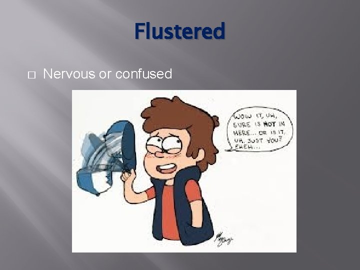 Flustered � Nervous or confused 