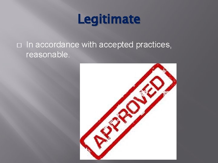 Legitimate � In accordance with accepted practices, reasonable. 