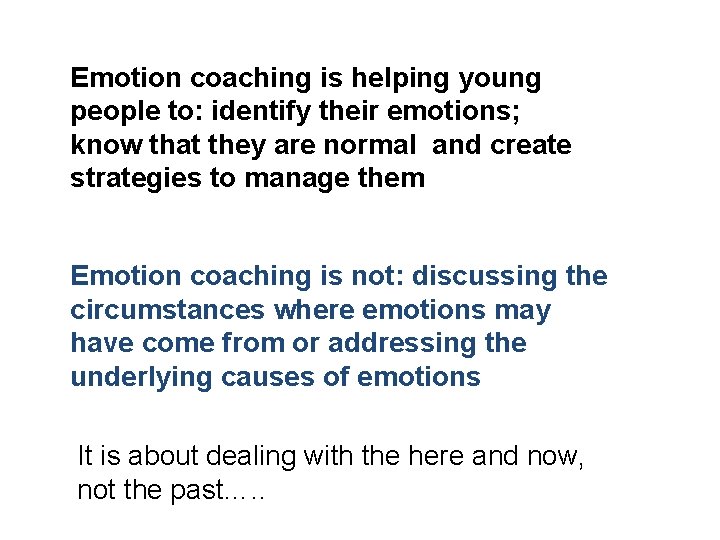 Emotion coaching is helping young people to: identify their emotions; know that they are Emotion coaching is helping young people to: identify their emotions; know that they are