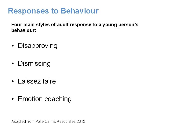 Responses to Behaviour Four main styles of adult response to a young person’s behaviour: Responses to Behaviour Four main styles of adult response to a young person’s behaviour: