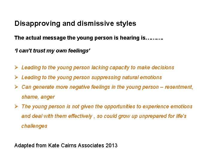 Disapproving and dismissive styles The actual message the young person is hearing is………. ‘I