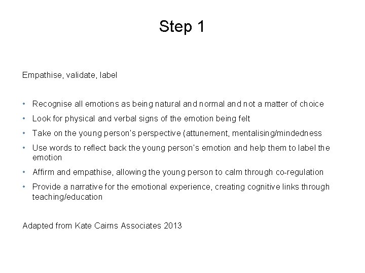 Step 1 Empathise, validate, label • Recognise all emotions as being natural and normal