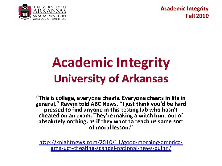 Academic Integrity Fall 2010 Academic Integrity University of Arkansas “This is college, everyone cheats.