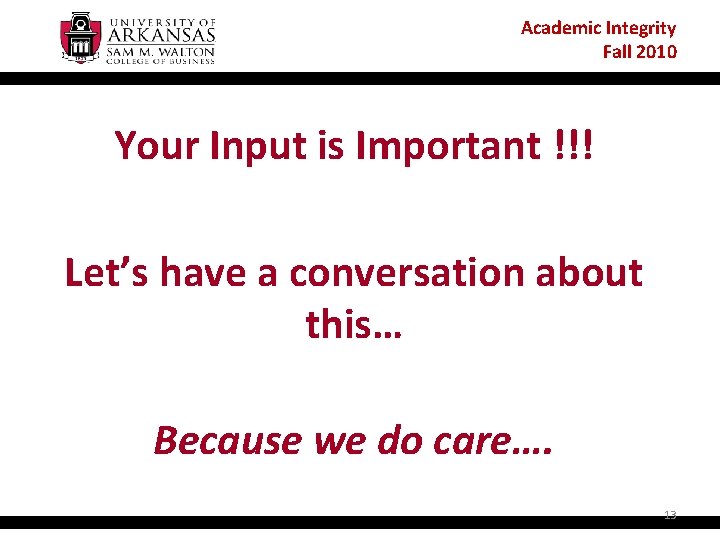 Academic Integrity Fall 2010 Your Input is Important !!! Let’s have a conversation about