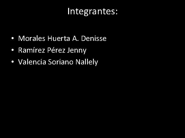 Integrantes: • Morales Huerta A. Denisse • Ramírez Pérez Jenny • Valencia Soriano Nallely
