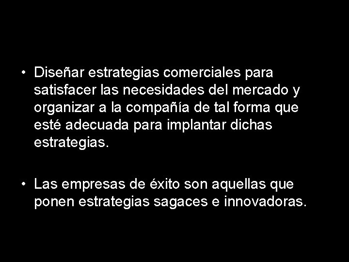  • Diseñar estrategias comerciales para satisfacer las necesidades del mercado y organizar a