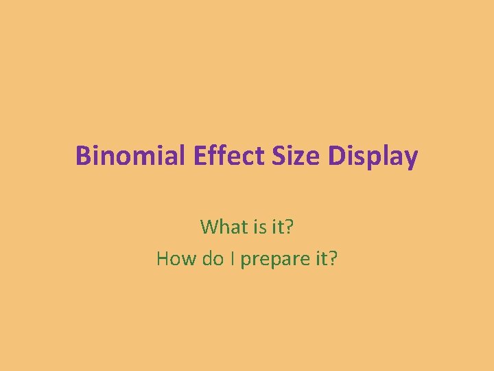 Binomial Effect Size Display What is it? How do I prepare it? 