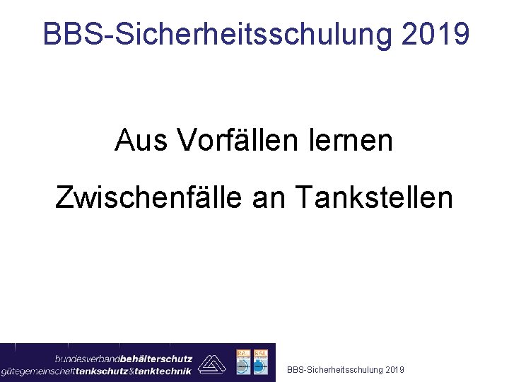 BBS-Sicherheitsschulung 2019 Aus Vorfällen lernen Zwischenfälle an Tankstellen BBS-Sicherheitsschulung 2019 