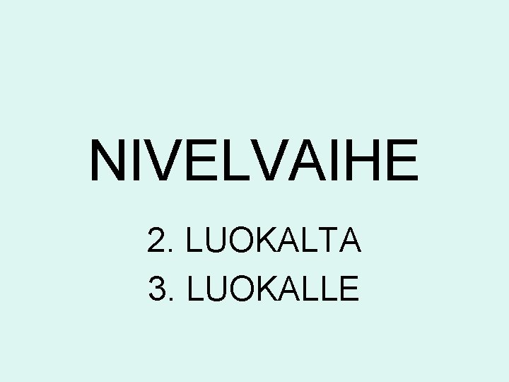 NIVELVAIHE 2. LUOKALTA 3. LUOKALLE 