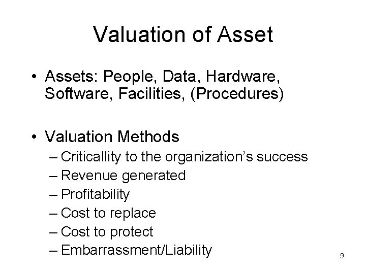 Valuation of Asset • Assets: People, Data, Hardware, Software, Facilities, (Procedures) • Valuation Methods