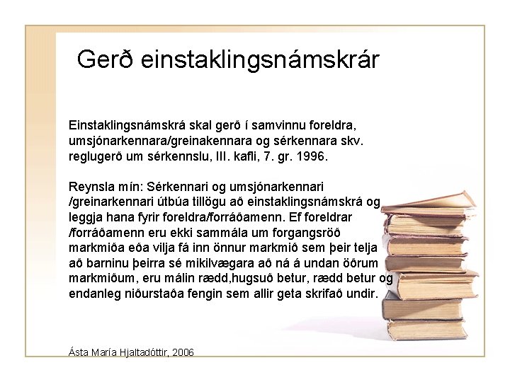 Gerð einstaklingsnámskrár Einstaklingsnámskrá skal gerð í samvinnu foreldra, umsjónarkennara/greinakennara og sérkennara skv. reglugerð um
