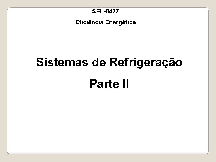 SEL-0437 Eficiência Energética Sistemas de Refrigeração Parte II 1 