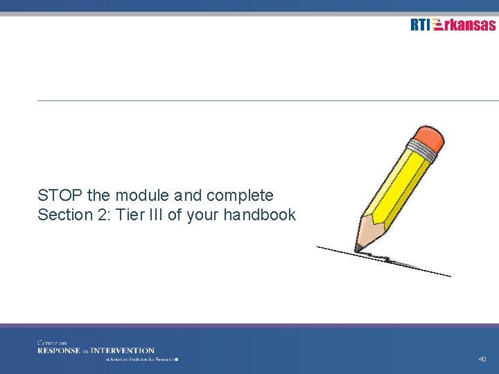 STOP the module and complete Section 2: Tier III of your handbook 40 