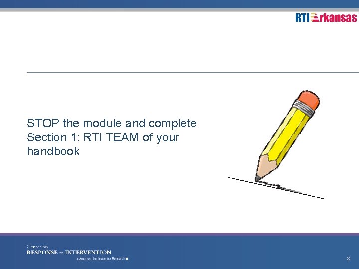 STOP the module and complete Section 1: RTI TEAM of your handbook 8 