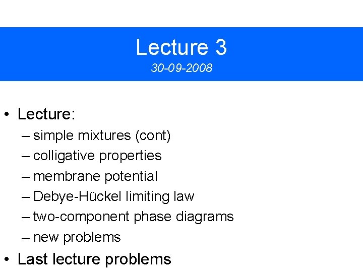 Lecture 3 30 -09 -2008 • Lecture: – simple mixtures (cont) – colligative properties