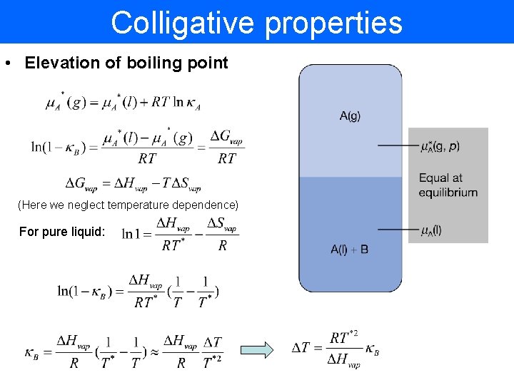 Colligative properties • Elevation of boiling point (Here we neglect temperature dependence) For pure