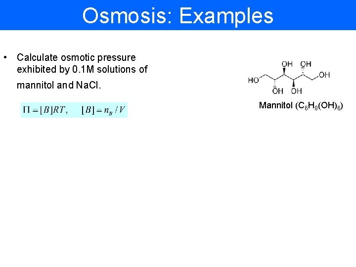 Osmosis: Examples • Calculate osmotic pressure exhibited by 0. 1 M solutions of mannitol