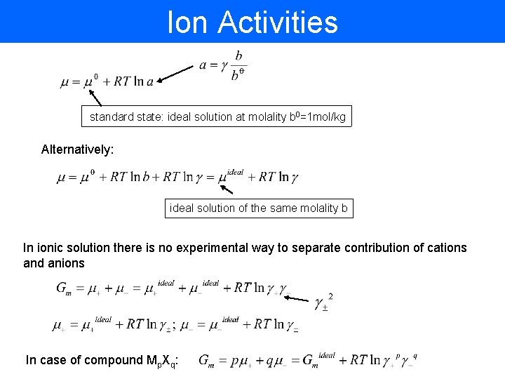Ion Activities standard state: ideal solution at molality b 0=1 mol/kg Alternatively: ideal solution