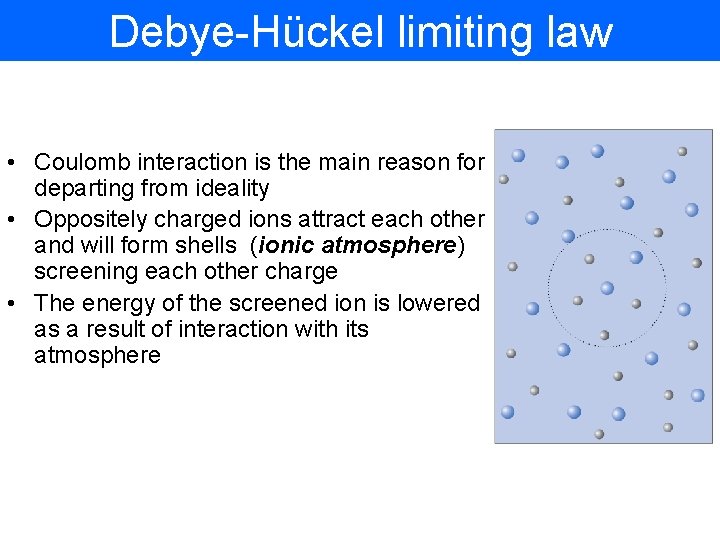 Debye-Hückel limiting law • Coulomb interaction is the main reason for departing from ideality
