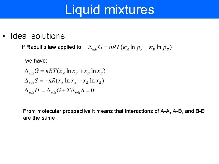 Liquid mixtures • Ideal solutions If Raoult’s law applied to we have: From molecular