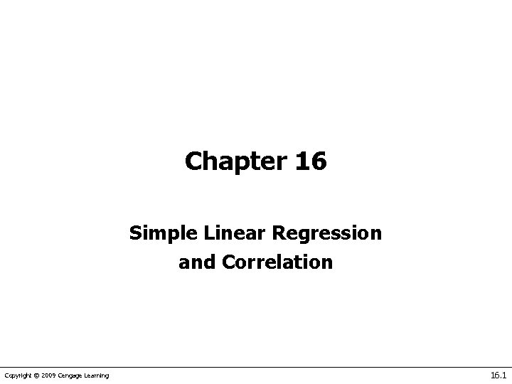 Chapter 16 Simple Linear Regression and Correlation Copyright © 2009 Cengage Learning 16. 1