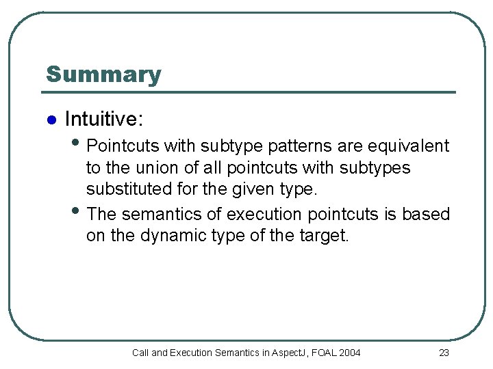 Summary l Intuitive: • Pointcuts with subtype patterns are equivalent • to the union