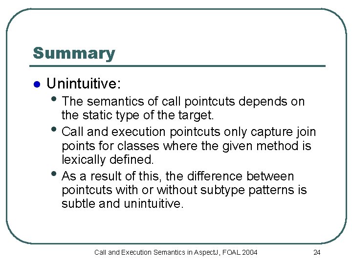 Summary l Unintuitive: • The semantics of call pointcuts depends on • • the