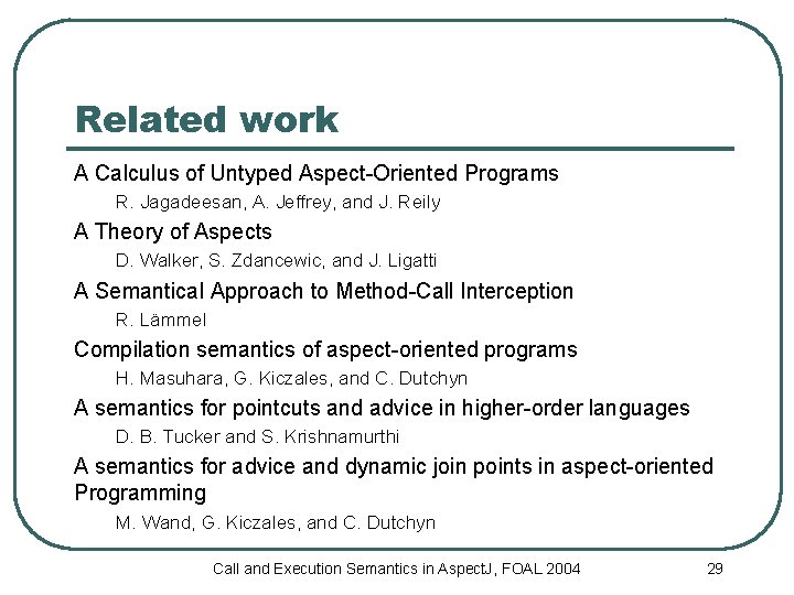 Related work A Calculus of Untyped Aspect-Oriented Programs R. Jagadeesan, A. Jeffrey, and J.