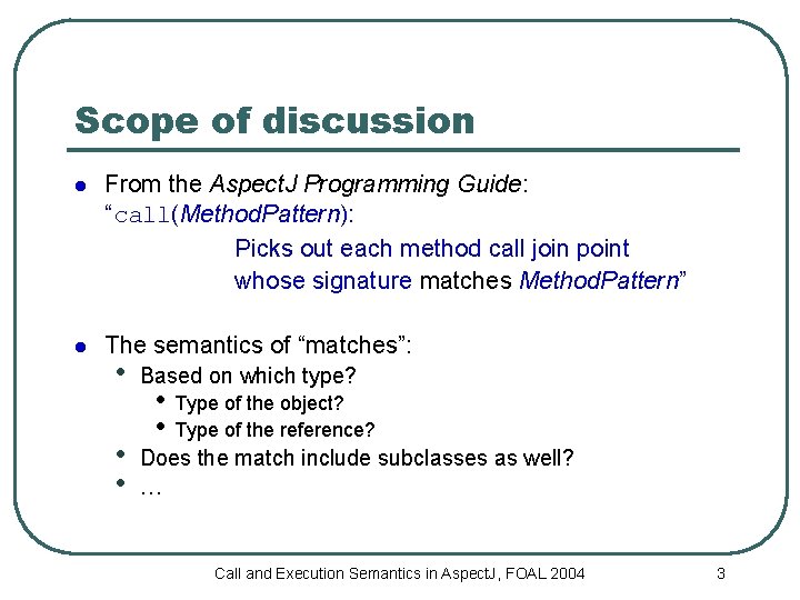 Scope of discussion l From the Aspect. J Programming Guide: “call(Method. Pattern): Picks out