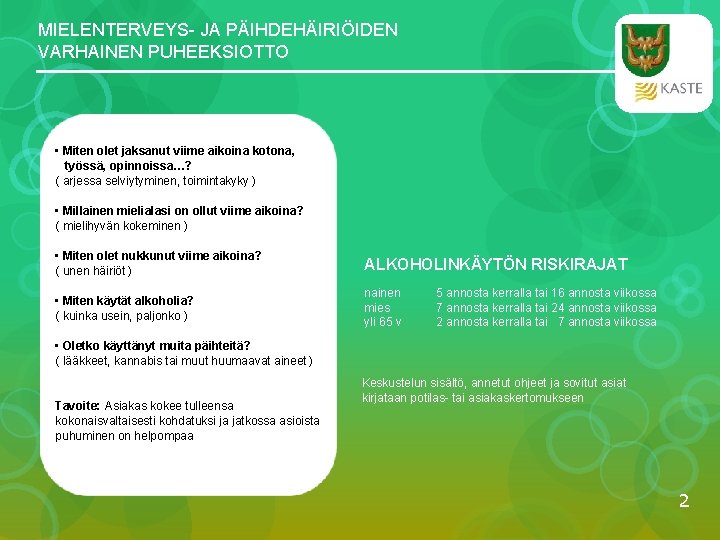 MIELENTERVEYS- JA PÄIHDEHÄIRIÖIDEN VARHAINEN PUHEEKSIOTTO • Miten olet jaksanut viime aikoina kotona, työssä, opinnoissa…?