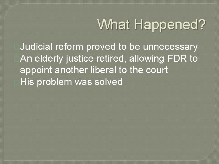 What Happened? �Judicial reform proved to be unnecessary �An elderly justice retired, allowing FDR