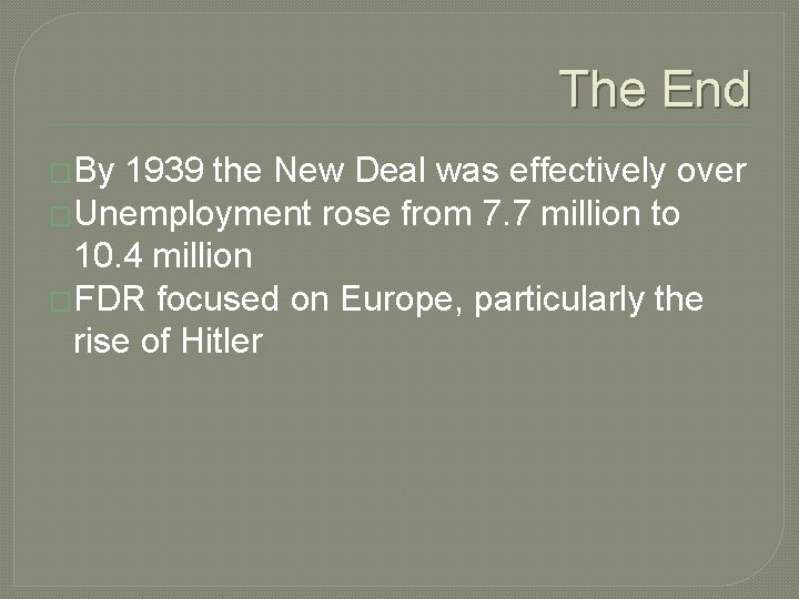 The End �By 1939 the New Deal was effectively over �Unemployment rose from 7.