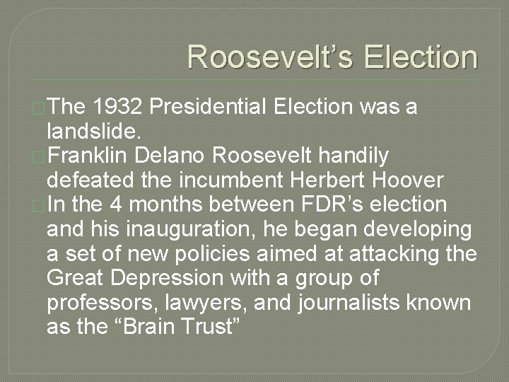 Roosevelt’s Election �The 1932 Presidential Election was a landslide. �Franklin Delano Roosevelt handily defeated