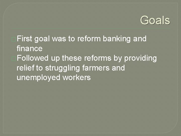 Goals �First goal was to reform banking and finance �Followed up these reforms by