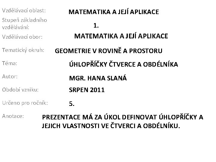 Vzdělávací oblast: Stupeň základního vzdělávání: Vzdělávací obor: Tematický okruh: MATEMATIKA A JEJÍ APLIKACE 1.