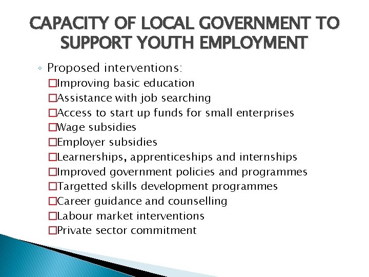 CAPACITY OF LOCAL GOVERNMENT TO SUPPORT YOUTH EMPLOYMENT ◦ Proposed interventions: �Improving basic education