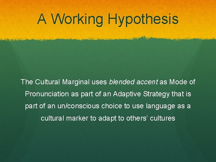 A Working Hypothesis The Cultural Marginal uses blended accent as Mode of Pronunciation as