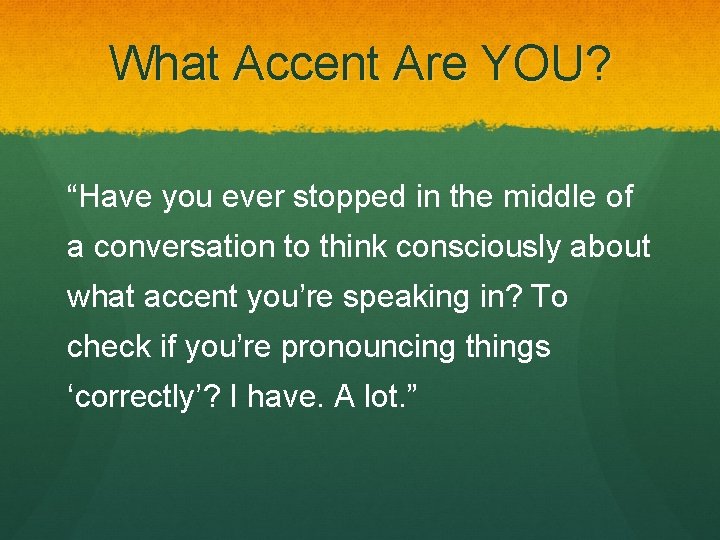 What Accent Are YOU? “Have you ever stopped in the middle of a conversation