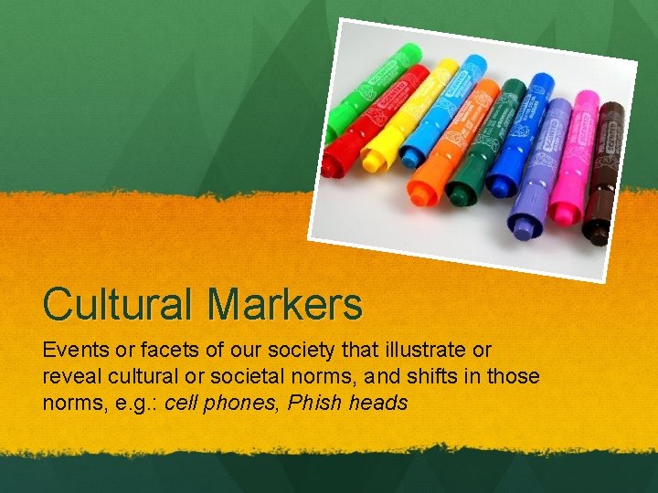 Cultural Markers Events or facets of our society that illustrate or reveal cultural or
