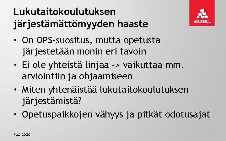 Lukutaitokoulutuksen järjestämättömyyden haaste • On OPS-suositus, mutta opetusta järjestetään monin eri tavoin • Ei