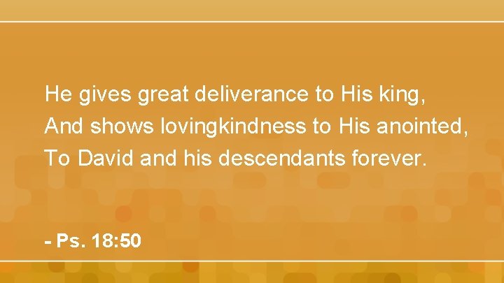 He gives great deliverance to His king, And shows lovingkindness to His anointed, To