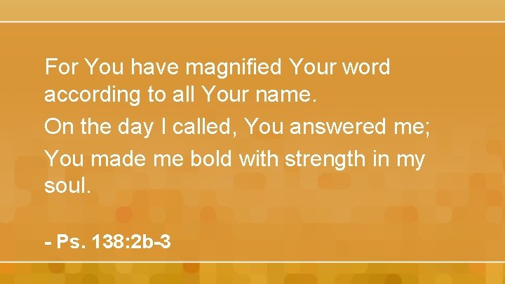 For You have magnified Your word according to all Your name. On the day