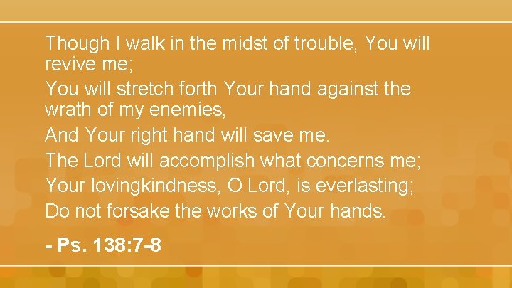 Though I walk in the midst of trouble, You will revive me; You will