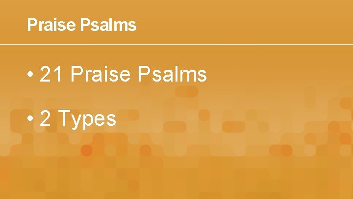 Praise Psalms • 21 Praise Psalms • 2 Types 