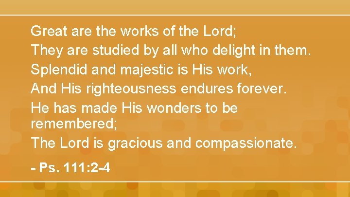 Great are the works of the Lord; They are studied by all who delight