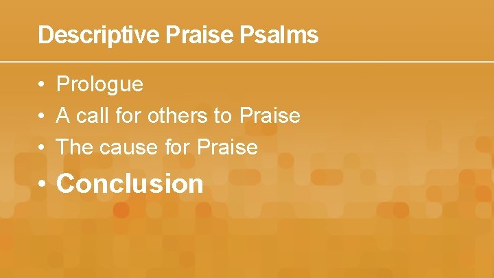 Descriptive Praise Psalms • Prologue • A call for others to Praise • The
