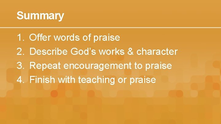 Summary 1. 2. 3. 4. Offer words of praise Describe God’s works & character