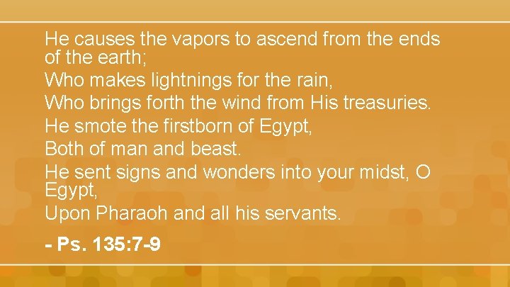 He causes the vapors to ascend from the ends of the earth; Who makes