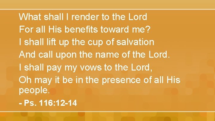 What shall I render to the Lord For all His benefits toward me? I