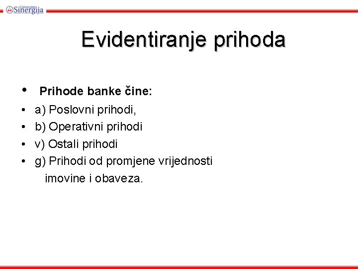 Evidentiranje prihoda • • • Prihode banke čine: a) Poslovni prihodi, b) Operativni prihodi
